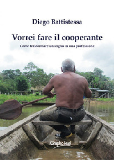 Vorrei fare il cooperante. Come trasformare un sogno in una professione. Nuova ediz. - Diego Battistessa