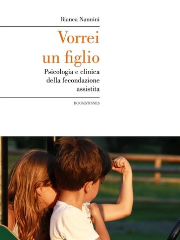 Vorrei un figlio. Psicologia e clinica della fecondazione assistita - Bianca Nannini