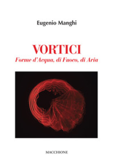 Vortici. Forme d'acqua, di fuoco, di aria. Ediz. illustrata - Eugenio Manghi