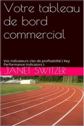 Votre tableau de bord commercial: Vos Indicateurs clés de profitabilités (Key Performance Indicators)