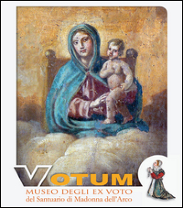 Votum. Museo degli ex voto del Santuario di Madonna dell'Arco - Gerardo Imbriano