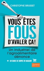 Vous êtes fous d avaler ça ! Un industriel de l agroalimentaire dénonce