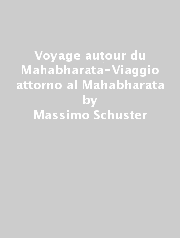 Voyage autour du Mahabharata-Viaggio attorno al Mahabharata - Massimo Schuster - Francesco Niccolini