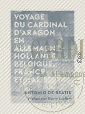 Voyage du cardinal d Aragon en Allemagne, Hollande, Belgique, France et Italie