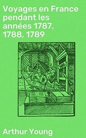 Voyages en France pendant les années 1787, 1788, 1789