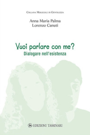 Vuoi parlare con me? Dialogare nell'esistenza - Anna Maria Palma - Lorenzo Canuti