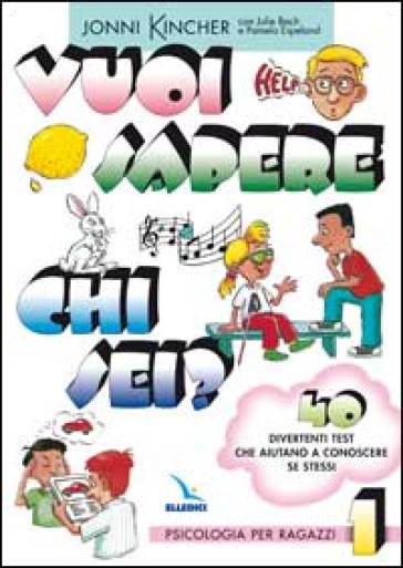 Vuoi sapere chi sei? Psicologia per ragazzi. 1: 40 divertenti test che aiutano a conoscere se stessi - Jonni Kincher