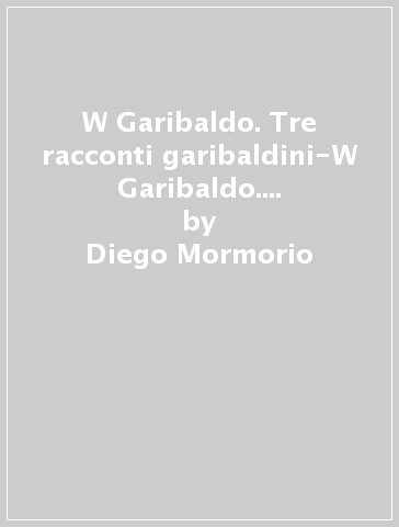 W Garibaldo. Tre racconti garibaldini-W Garibaldo. Three stories about Garibaldi - Diego Mormorio