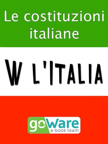 W l'Italia - Le costituzioni italiane. Lo Statuto Albertino, la Costituzione Italiana, la Costituzione Europea - goWare ebook team - goWare e-book team