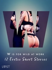 W is for Wild at Work - 12 Erotic Short Stories