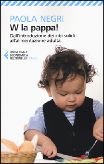 W la pappa! Dall'introduzione dei cibi solidi all'alimentazione adulta. Educare i nostri figli, e noi stessi, a mangiare sano e vivere bio - Paola Negri