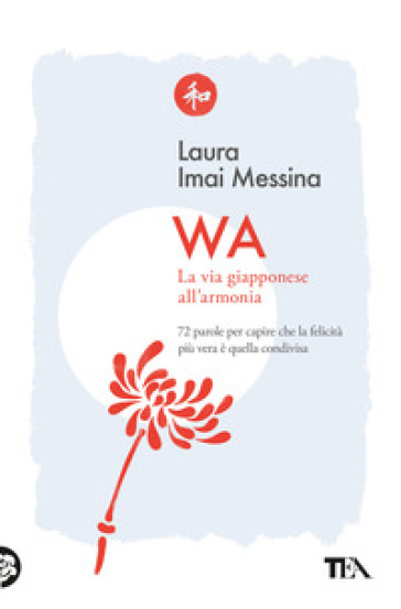 WA, la via giapponese all'armonia. 72 parole per capire che la felicità più vera è quella condivisa - Laura Imai Messina