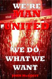 WE RE MAN UNITED, We do what we want!