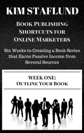 WEEK ONE: OUTLINE YOUR BOOK Six Weeks to Creating a Book Series that Earns Passive Income from Several Sources