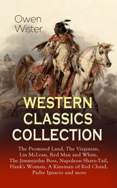 WESTERN CLASSICS COLLECTION: The Promised Land, The Virginian, Lin McLean, Red Man and White, The Jimmyjohn Boss, Napoleon Shave-Tail, Hank s Woman, A Kinsman of Red Cloud, Padre Ignacio and more