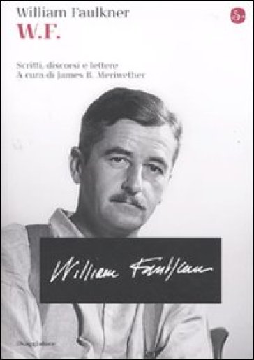 W.F. Scritti, discorsi e lettere - William Faulkner