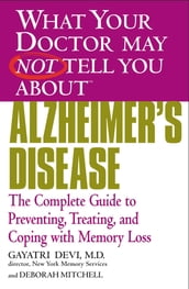 WHAT YOUR DOCTOR MAY NOT TELL YOU ABOUT (TM): ALZHEIMER S DISEASE