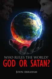 WHO RULES THE WORLD? GOD OR SATAN?