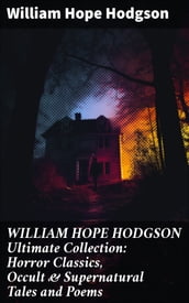 WILLIAM HOPE HODGSON Ultimate Collection: Horror Classics, Occult & Supernatural Tales and Poems