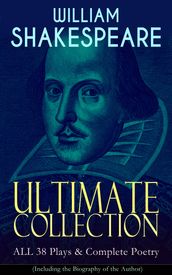 WILLIAM SHAKESPEARE Ultimate Collection: ALL 38 Plays & Complete Poetry