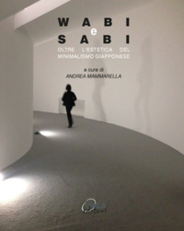 Wabi e Sabi. Oltre l'estetica del minimalismo giapponese - Andrea Mammarella - Kisho Kurokawa