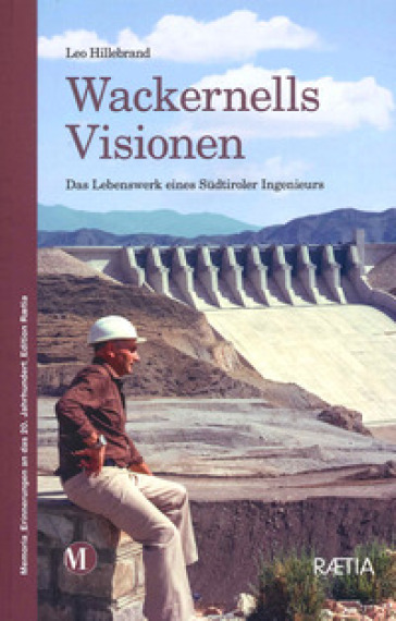 Wackernells visionen. Das Lebenswerk eines Sudtiroler Ingenieurs