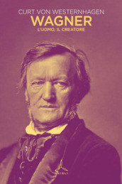 Wagner. L uomo, il creatore