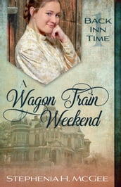 A Wagon Train Weekend: A Christian Time Travel Romance