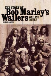 Wailing Blues: The Story of Bob Marley s Wailers
