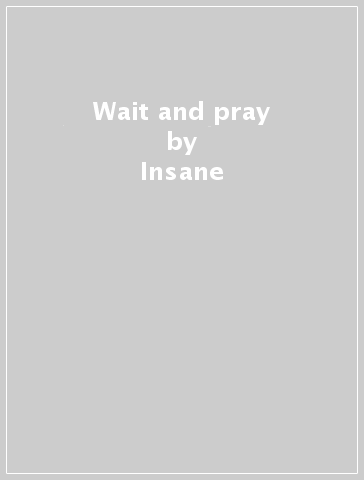 Wait and pray - Insane