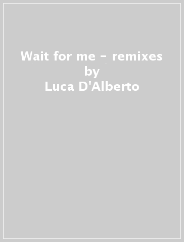Wait for me - remixes - Luca D