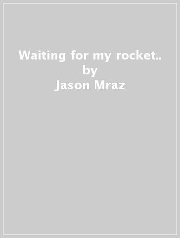 Waiting for my rocket.. - Jason Mraz