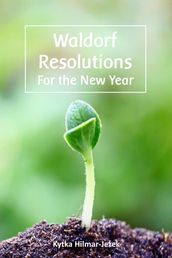 Waldorf Resolutions for the New Year: 10 New Year s Resolutions for a Waldorf Inspired Homeschooling Parent