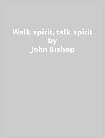 Walk spirit, talk spirit - John Bishop