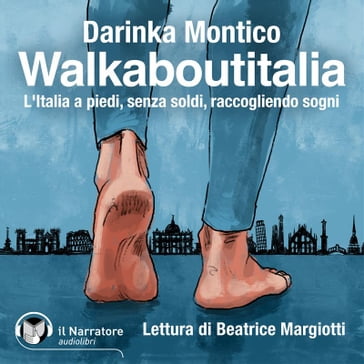 Walkaboutitalia. L'Italia a piedi, senza soldi, raccogliendo sogni - Darinka Montico