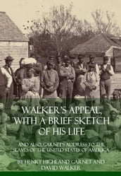 Walker s Appeal, With a Brief Sketch of His Life