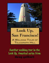 Look Up, San Francisco! A Walking Tour of Telegraph Hill