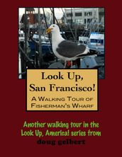 Look Up, San Francisco! A Walking Tour of Fisherman s Wharf