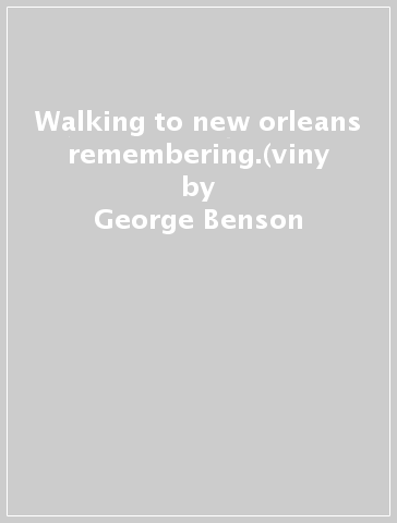 Walking to new orleans remembering.(viny - George Benson