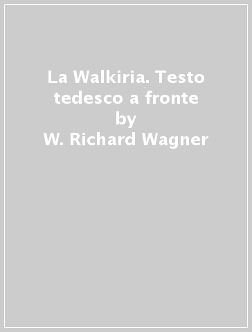La Walkiria. Testo tedesco a fronte - W. Richard Wagner | 