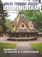 Walks Through History - Birmingham: Bourneville: the creation of a garden suburb