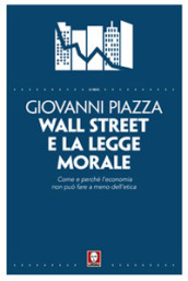 Wall Street e la legge morale. Come e perché l economia non può fare a meno dell etica