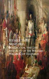 Wallace or, the Life and Acts of Sir William Wallace, of Ellerslie