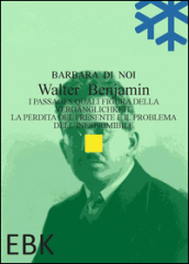 Walter Benjamin. I Passages quali figura della Verganglichkeit. La perdita del presente e il problema dell inesprimibile