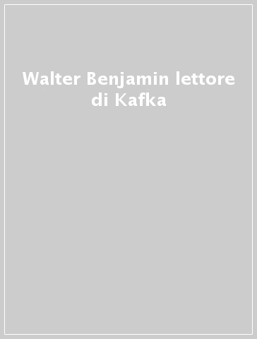 Walter Benjamin lettore di Kafka