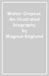Walter Gropius. An illustrated biography