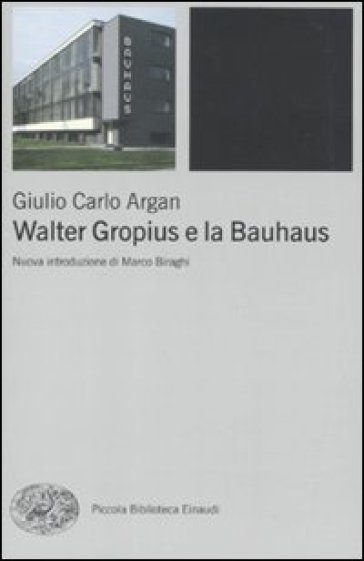 Walter Gropius e la Bauhaus - Giulio Carlo Argan