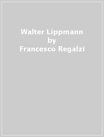 Walter Lippmann - Francesco Regalzi