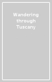 Wandering through Tuscany