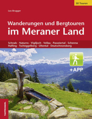 Wanderungen und Bergtouren im Meraner Land. Schnals, Naturns, Vigiljoch, Vellau, Passeiertal, Schenna, Hafling, Tschoggelberg, Ultental, Deutschnonsberg. Con app - Leo Brugger